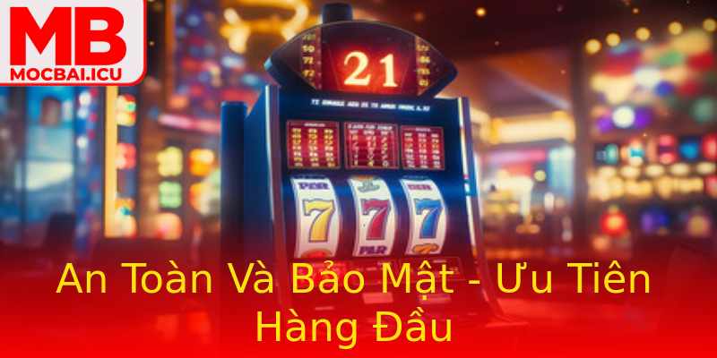 An Toàn Và Bảo Mật - Ưu Tiên Hàng Đầu An Toàn Và Bảo Mật - Ưu Tiên Hàng Đầu