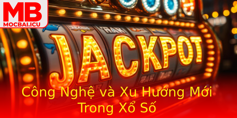 Công Nghệ và Xu Hướng Mới Trong Xổ Số Công Nghệ và Xu Hướng Mới Trong Xổ Số