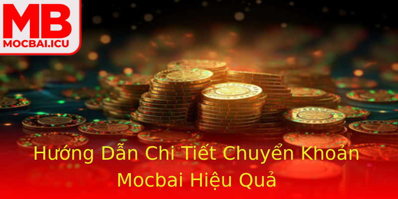 Hướng Dẫn Chi Tiết Chuyển Khoản Mocbai Hiệu Quả Hướng Dẫn Chi Tiết Chuyển Khoản Mocbai Hiệu Quả