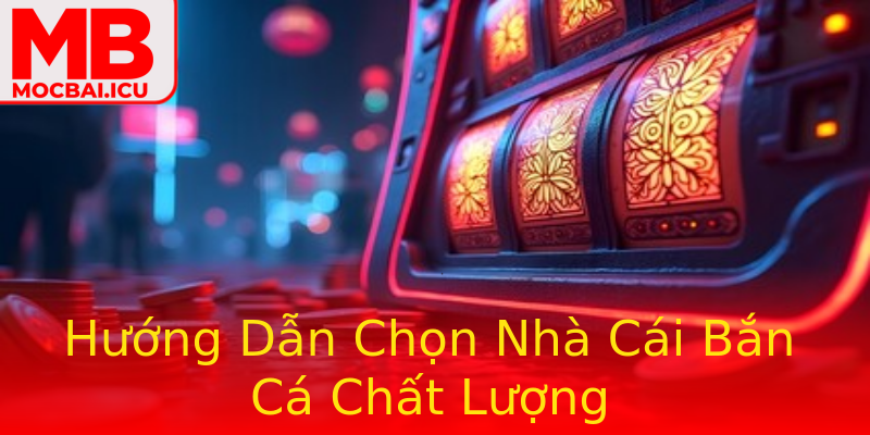 Hướng Dẫn Chọn Nhà Cái Bắn Cá Chất Lượng Hướng Dẫn Chọn Nhà Cái Bắn Cá Chất Lượng