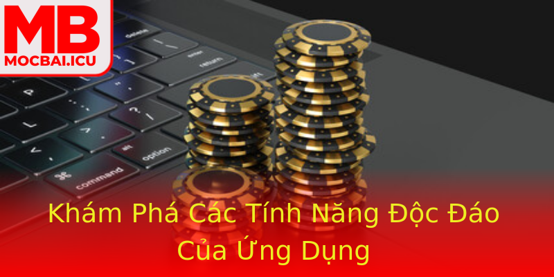 Khám Phá Các Tính Năng Độc Đáo Của Ứng Dụng Khám Phá Các Tính Năng Độc Đáo Của Ứng Dụng