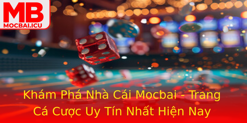 Khám Phá Nhà Cái Mocbai - Trang Cá Cược Uy Tín Nhất Hiện Nay Khám Phá Nhà Cái Mocbai - Trang Cá Cược Uy Tín Nhất Hiện Nay