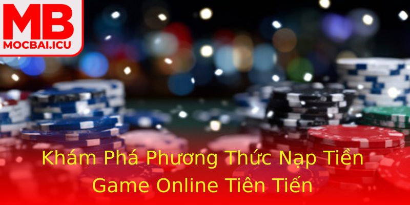 Khám Phá Phương Thức Nạp Tiền Game Online Tiên Tiến Khám Phá Phương Thức Nạp Tiền Game Online Tiên Tiến
