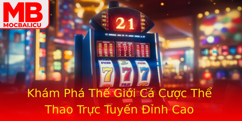 Khám Phá Thế Giới Cá Cược Thể Thao Trực Tuyến Đỉnh Cao Khám Phá Thế Giới Cá Cược Thể Thao Trực Tuyến Đỉnh Cao