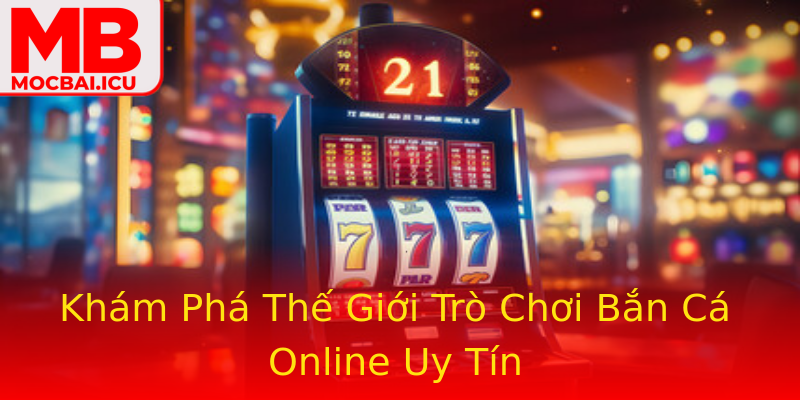 Khám Phá Thế Giới Trò Chơi Bắn Cá Online Uy Tín Khám Phá Thế Giới Trò Chơi Bắn Cá Online Uy Tín