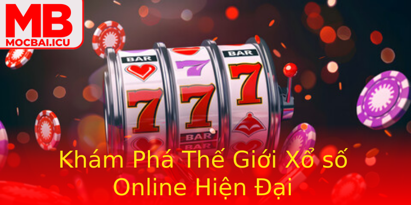 Khám Phá Thế Giới Xổ số Online Hiện Đại Khám Phá Thế Giới Xổ số Online Hiện Đại