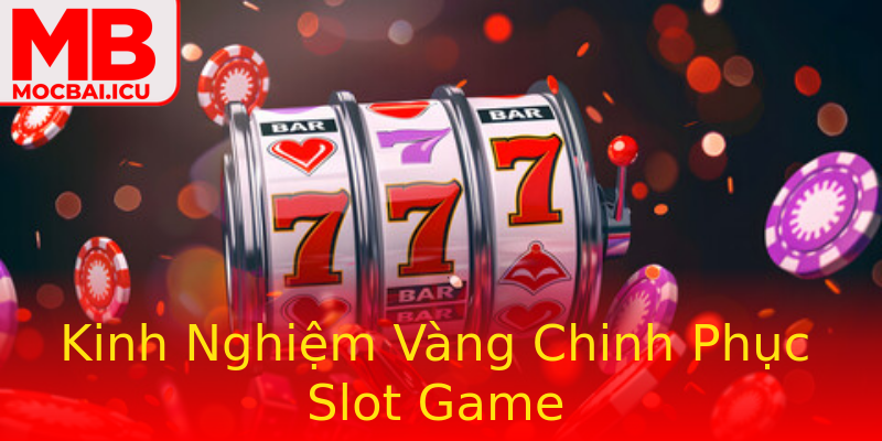 Kinh Nghiệm Vàng Chinh Phục Slot Game Kinh Nghiệm Vàng Chinh Phục Slot Game
