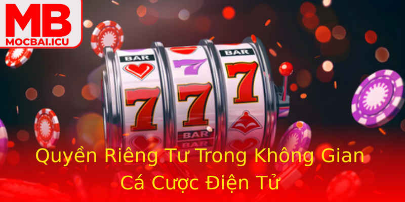 Quyền Riêng Tư Trong Không Gian Cá Cược Điện Tử Quyền Riêng Tư Trong Không Gian Cá Cược Điện Tử