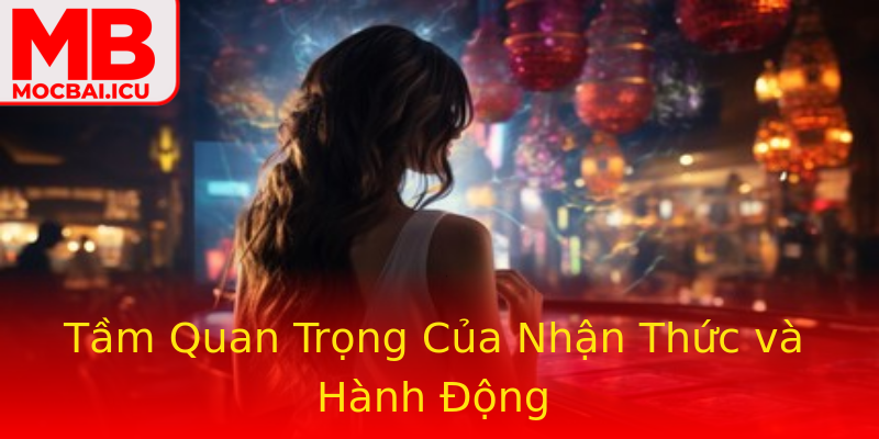 Tầm Quan Trọng Của Nhận Thức và Hành Động Tầm Quan Trọng Của Nhận Thức và Hành Động