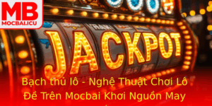 Bach Thu Lo Nghe Thuat Choi Lo E Tren Mocbai Khoi Nguon May Man