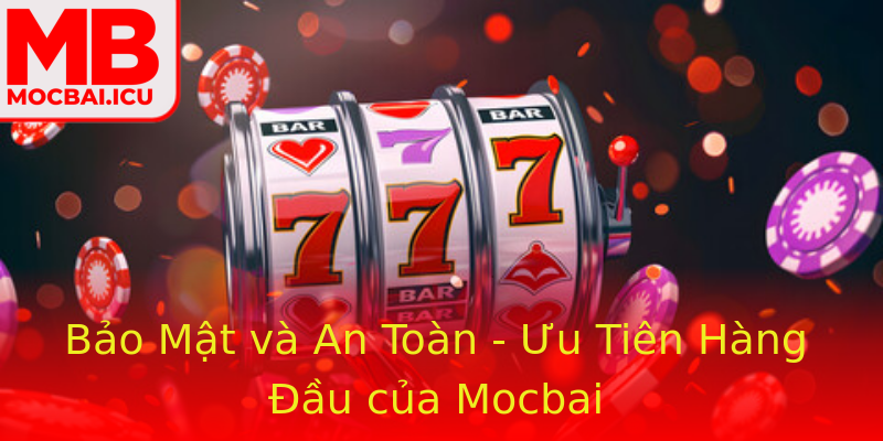 Bảo Mật và An Toàn - Ưu Tiên Hàng Đầu của Mocbai