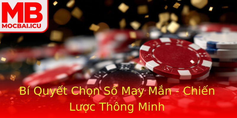Bí Quyết Chọn Số May Mắn - Chiến Lược Thông Minh Bí Quyết Chọn Số May Mắn - Chiến Lược Thông Minh