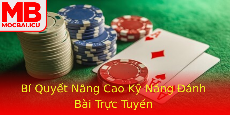 Bí Quyết Nâng Cao Kỹ Năng Đánh Bài Trực Tuyến Bí Quyết Nâng Cao Kỹ Năng Đánh Bài Trực Tuyến