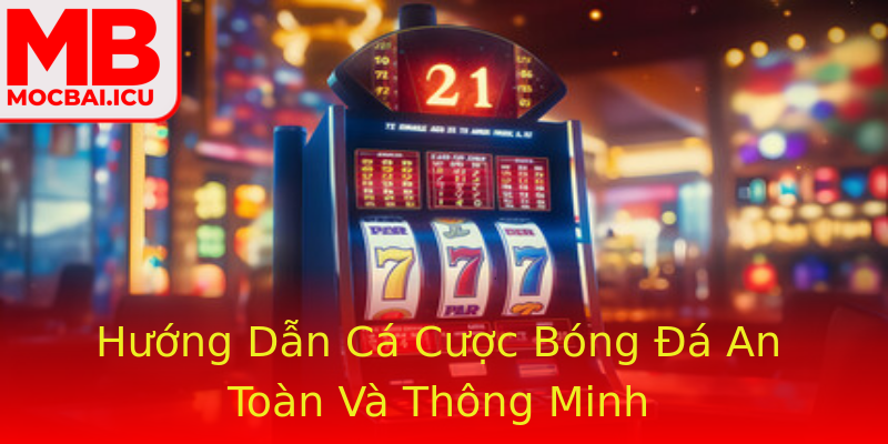 Hướng Dẫn Cá Cược Bóng Đá An Toàn Và Thông Minh Hướng Dẫn Cá Cược Bóng Đá An Toàn Và Thông Minh