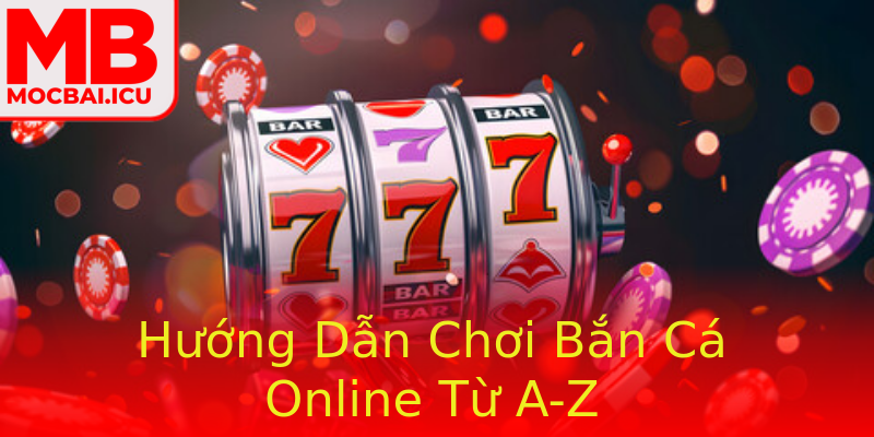 Hướng Dẫn Chơi Bắn Cá Online Từ A-Z Hướng Dẫn Chơi Bắn Cá Online Từ A-Z