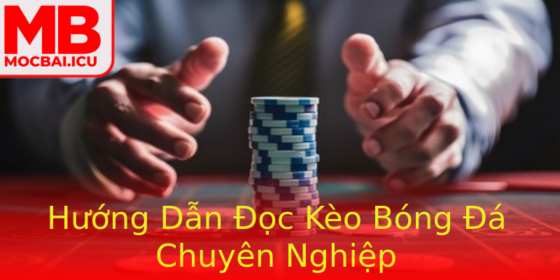 Hướng Dẫn Đọc Kèo Bóng Đá Chuyên Nghiệp Hướng Dẫn Đọc Kèo Bóng Đá Chuyên Nghiệp