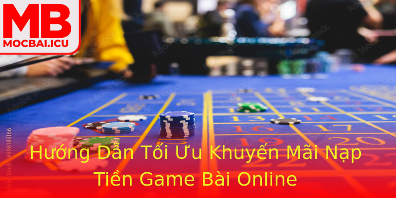 Hướng Dẫn Tối Ưu Khuyến Mãi Nạp Tiền Game Bài Online Hướng Dẫn Tối Ưu Khuyến Mãi Nạp Tiền Game Bài Online