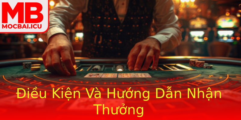 Điều Kiện Và Hướng Dẫn Nhận Thưởng Điều Kiện Và Hướng Dẫn Nhận Thưởng