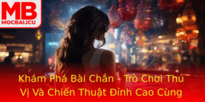 Kham Pha Bai Chan Tro Choi Thu Vi Va Chien Thuat Inh Cao Cung Mocbai