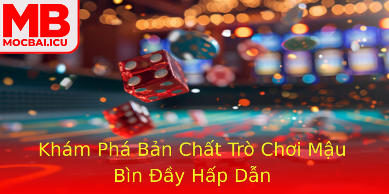 Khám Phá Bản Chất Trò Chơi Mậu Bìn Đầy Hấp Dẫn Khám Phá Bản Chất Trò Chơi Mậu Bìn Đầy Hấp Dẫn
