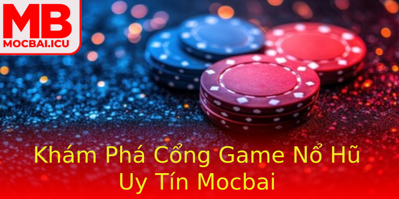 Khám Phá Cổng Game Nổ Hũ Uy Tín Mocbai Khám Phá Cổng Game Nổ Hũ Uy Tín Mocbai