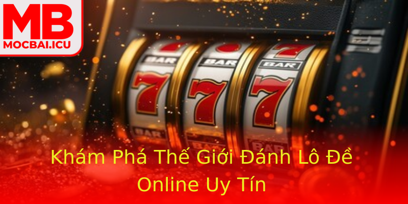 Khám Phá Thế Giới Đánh Lô Đề Online Uy Tín Khám Phá Thế Giới Đánh Lô Đề Online Uy Tín