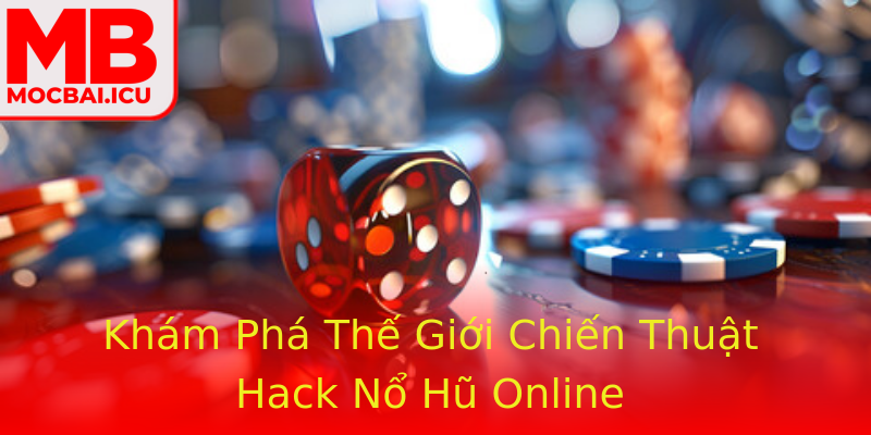 Khám Phá Thế Giới Chiến Thuật Hack Nổ Hũ Online Khám Phá Thế Giới Chiến Thuật Hack Nổ Hũ Online