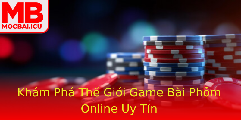 Khám Phá Thế Giới Game Bài Phỏm Online Uy Tín Khám Phá Thế Giới Game Bài Phỏm Online Uy Tín