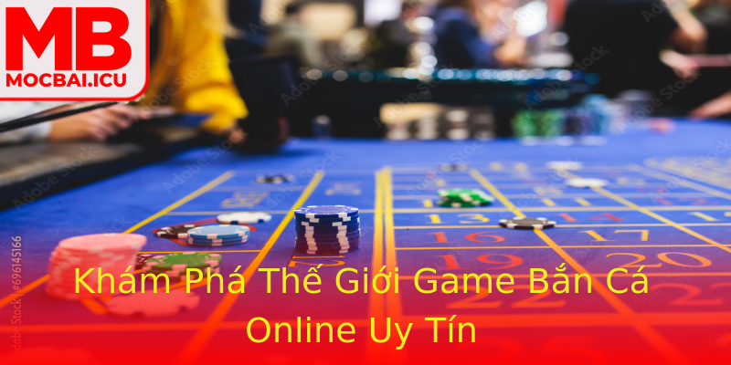 Khám Phá Thế Giới Game Bắn Cá Online Uy Tín Khám Phá Thế Giới Game Bắn Cá Online Uy Tín
