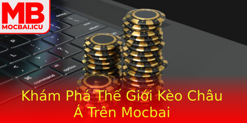 Khám Phá Thế Giới Kèo Châu Á Trên Mocbai Khám Phá Thế Giới Kèo Châu Á Trên Mocbai