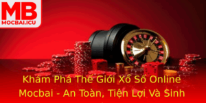 Kham Pha The Gioi Xo So Online Mocbai An Toan Tien Loi Va Sinh Loi