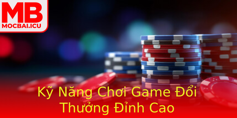 Kỹ Năng Chơi Game Đổi Thưởng Đỉnh Cao Kỹ Năng Chơi Game Đổi Thưởng Đỉnh Cao