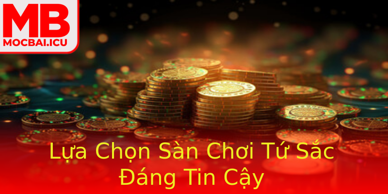 Lựa Chọn Sàn Chơi Tứ Sắc Đáng Tin Cậy Lựa Chọn Sàn Chơi Tứ Sắc Đáng Tin Cậy