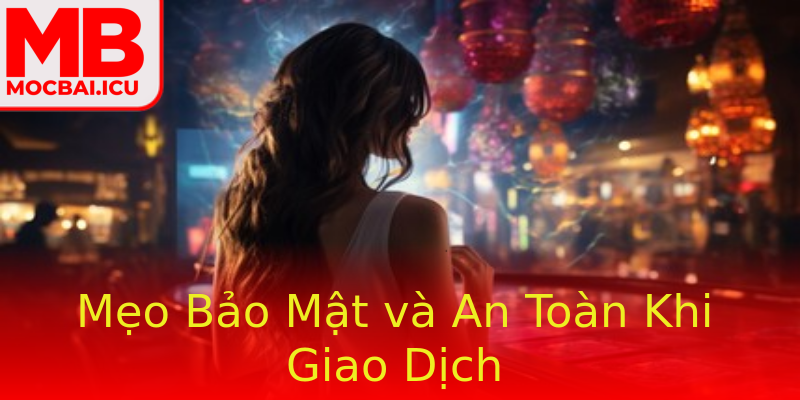 Mẹo Bảo Mật và An Toàn Khi Giao Dịch