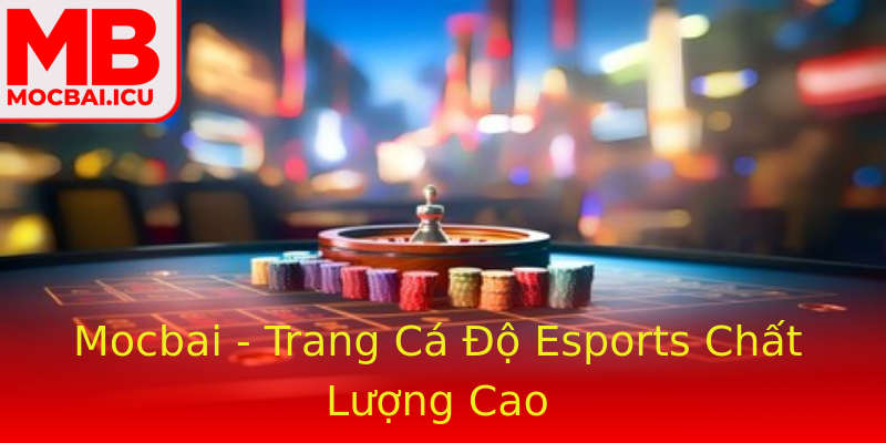 Mocbai - Trang Cá Độ Esports Chất Lượng Cao Mocbai - Trang Cá Độ Esports Chất Lượng Cao