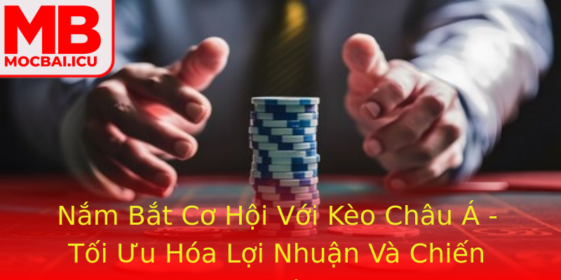 Nắm Bắt Cơ Hội Với Kèo Châu Á - Tối Ưu Hóa Lợi Nhuận Và Chiến Thuật Nắm Bắt Cơ Hội Với Kèo Châu Á - Tối Ưu Hóa Lợi Nhuận Và Chiến Thuật