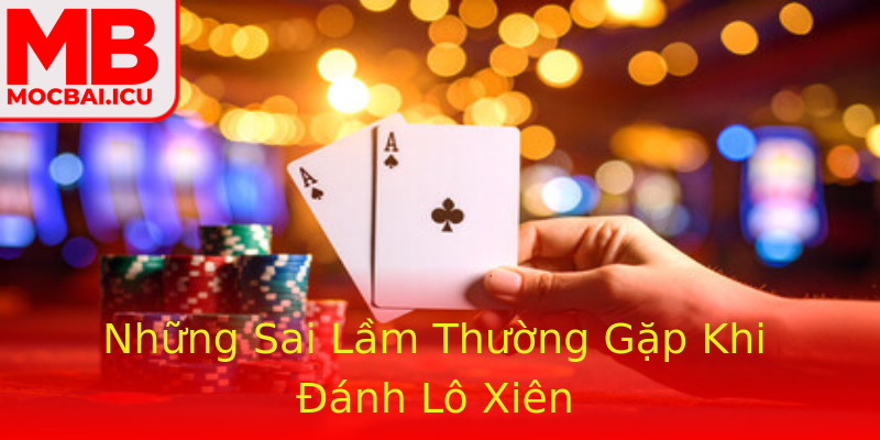 Những Sai Lầm Thường Gặp Khi Đánh Lô Xiên Những Sai Lầm Thường Gặp Khi Đánh Lô Xiên
