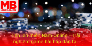 Tien Len Mien Nam Online Trai Nghiem Game Bai Hap Dan Tai Mocbai Ket Hop Giai Tri Va Oi Thuong