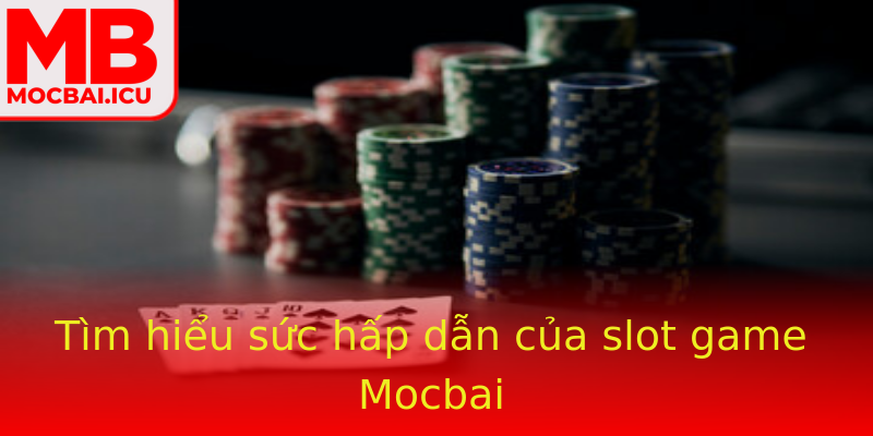 Tìm hiểu sức hấp dẫn của slot game Mocbai Tìm hiểu sức hấp dẫn của slot game Mocbai
